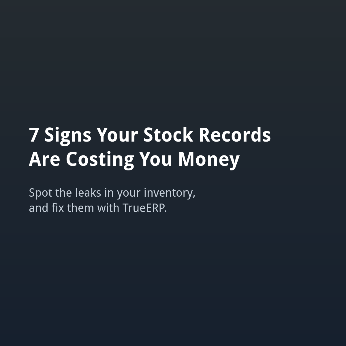 7 signs your stock records are costing you money - TrueERP inventory management by True Tech Solutions